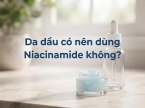 Da dầu có nên dùng Niacinamide không? Cách dùng để kiểm soát dầu và chăm sóc da mụn