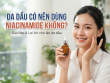 Da dầu có nên dùng Niacinamide không? Cách dùng đúng để kiểm soát dầu hiệu quả