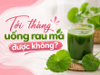 Giải đáp thắc mắc: Tới tháng uống rau má được không?