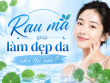 Rau má giúp làm đẹp da như thế nào? Những điều bạn cần biết trước khi sử dụng